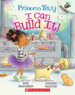 I Can Build It!: An Acorn Book (Princess Truly #3), Volume 3 by Greenawalt, Kelly