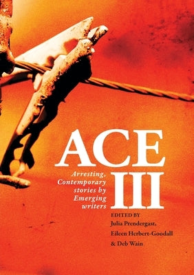 Ace III: Arresting Contemporary Stories by Emerging Writers: Arresting by Prendergast, Julia