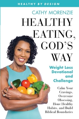 Healthy Eating, God's Way: Weight Loss Devotional and Challenge by Morenzie, Cathy