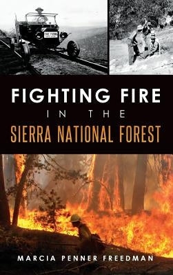 Fighting Fire in the Sierra National Forest by Freedman, Marcia Penner