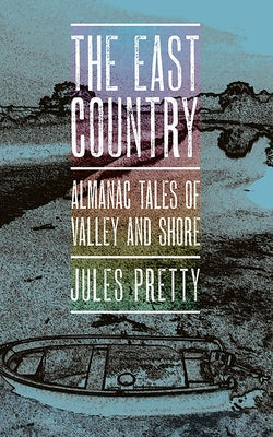 The East Country: Almanac Tales of Valley and Shore by Pretty, Jules