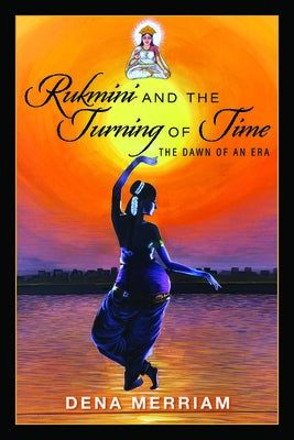 Rukmini and the Turning of Time: The Dawn of an Era by Merriam, Dena