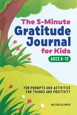 Gratitude Journal for Kids in 5-Minutes a Day: Fun Prompts and Activities for Thanks and Positivity by Klinker, Melissa