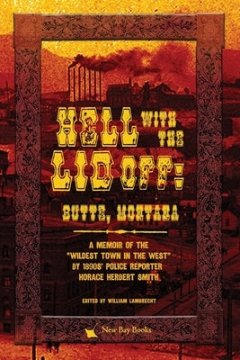 Hell With the Lid Off: Butte, Montana by Smith, Horace Herbert