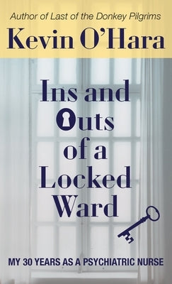 Ins and Outs of a Locked Ward: My 30 Years as a Psychiatric Nurse by O'Hara, Kevin