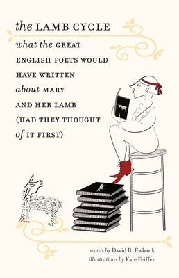 The Lamb Cycle: What the Great English Poets Would Have Written about Mary and Her Lamb (Had They Thought of It First) by Ewbank, David