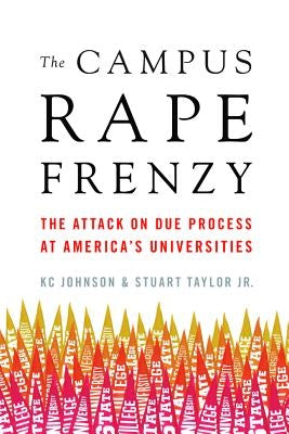 The Campus Rape Frenzy: The Attack on Due Process at America's Universities by Johnson, Kc