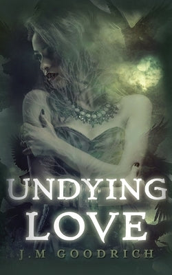 Undying Love by Goodrich, J. M.