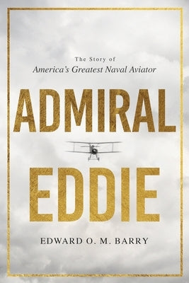 Admiral Eddie: The Story of America's Greatest Naval Aviator by Barry, Edward O. M.