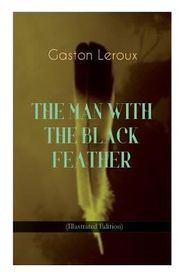 THE MAN WITH THE BLACK FEATHER (Illustrated Edition): Horror Classic by LeRoux, Gaston