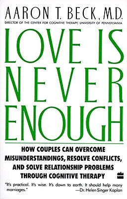 Love Is Never Enough: How Couples Can Overcome Misunderstandings, Resolve Conflicts, and Solve by Beck, Aaron T.