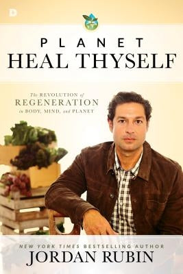 Planet Heal Thyself: The Revolution of Regeneration in Body, Mind, and Planet by Rubin, Jordan