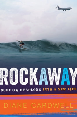 Rockaway: Surfing Headlong Into a New Life by Cardwell, Diane