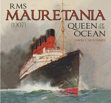 RMS Mauretania (1907): Queen of the Ocean by Hutchings, David