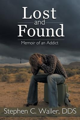 Lost and Found: Memoir of an Addict by Waller Dds, Stephen C.