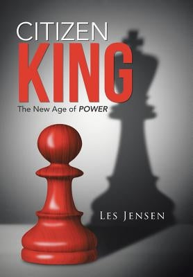 Citizen King: The New Age of Power by Jensen, Les