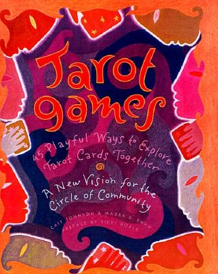 Tarot Games: 45 Playful Ways to Explore Tarot Cards Together; A New Vision for the Circle of Community by Johnson, Cait