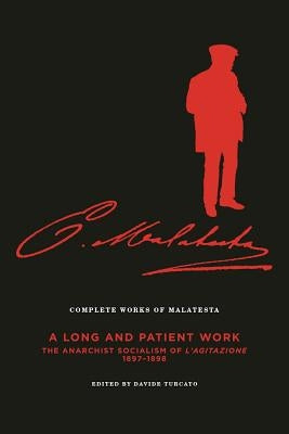 The Complete Works of Malatesta Vol. III: "a Long and Patient Work": The Anarchist Socialism of l'Agitazione, 1897-98 by Malatesta, Errico
