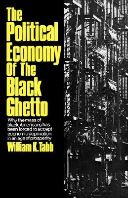 The Political Economy of the Black Ghetto by Tabb, William K.