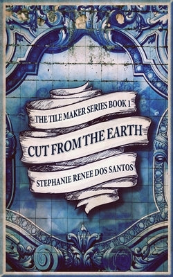 Cut From The Earth by Dos Santos, Stephanie Renee