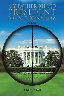My Father Killed President John F. Kennedy by Bell, Bruce H.