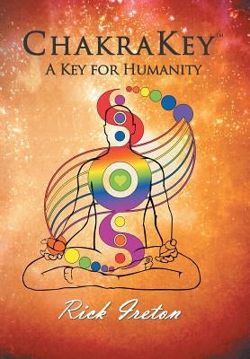 Chakrakey: A Key for Humanity by Ireton, Rick