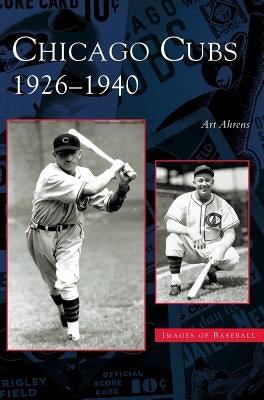 Chicago Cubs: 1926-1940 by Ahrens, Art