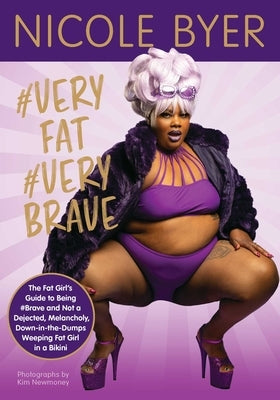 #veryfat #verybrave: The Fat Girl's Guide to Being #brave and Not a Dejected, Melancholy, Down-In-The-Dumps Weeping Fat Girl in a Bikini by Byer, Nicole
