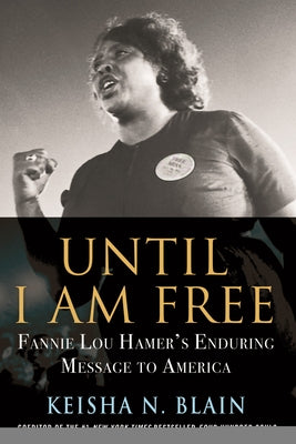 Until I Am Free: Fannie Lou Hamer's Enduring Message to America by Blain, Keisha N.