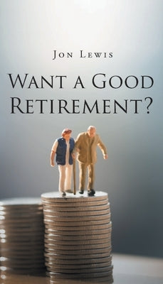 Want a Good Retirement? by Lewis, Jon