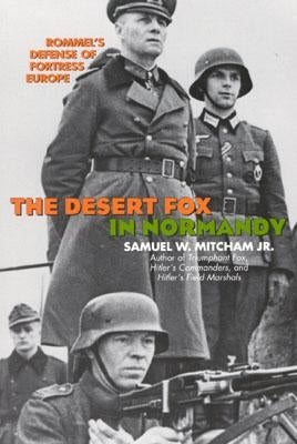 The Desert Fox in Normandy: Rommel's Defense of Fortress Europe by Mitcham, Samuel W., Jr.