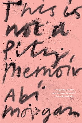This Is Not a Pity Memoir by Morgan, Abi