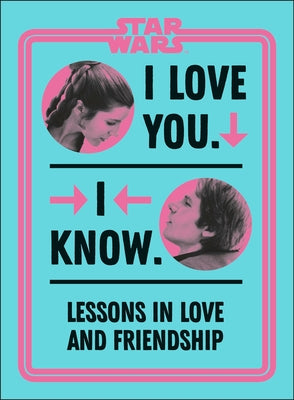Star Wars I Love You. I Know.: Lessons in Love and Friendship by Richau, Amy