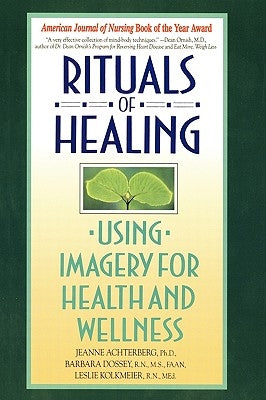 Rituals of Healing: Using Imagery for Health and Wellness by Achterberg, Jeanne