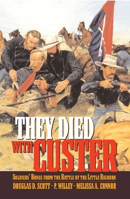 They Died With Custer: Soldiers Bones from the Battle of the Little Bighorn by Scott, Douglas D.