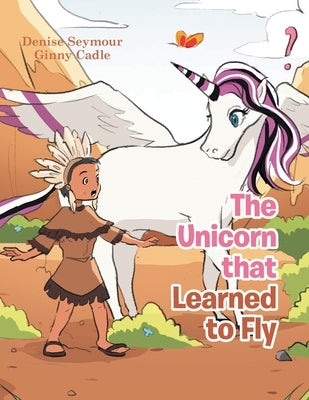 The Unicorn That Learned to Fly by Seymour, Denise