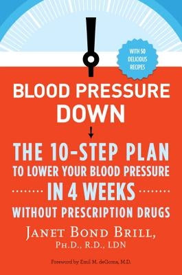 Blood Pressure Down: The 10-Step Plan to Lower Your Blood Pressure in 4 Weeks--Without Prescription Drugs by Brill, Janet Bond