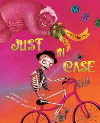 Just in Case: A Trickster Tale and Spanish Alphabet Book by Morales, Yuyi