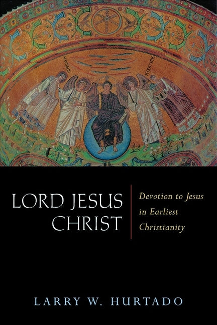 Lord Jesus Christ: Devotion to Jesus in Earliest Christianity by Hurtado, Larry W.