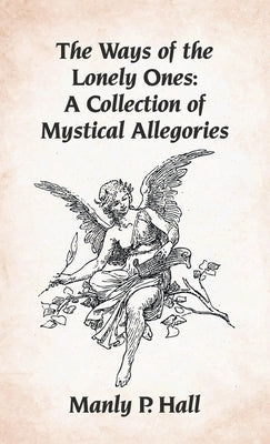 Ways of the Lonely Ones: A Collection of Mystical Allegories Hardcover by Hall, Manly P.