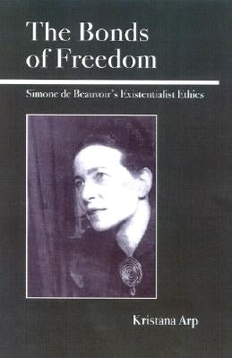 The Bonds of Freedom: Simone de Beauvoir's Existentialist Ethics by Arp, Kristana