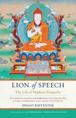 Lion of Speech: The Life of Mipham Rinpoche by Khyentse, Dilgo