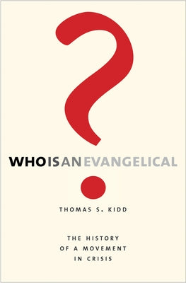 Who Is an Evangelical?: The History of a Movement in Crisis by Kidd, Thomas S.