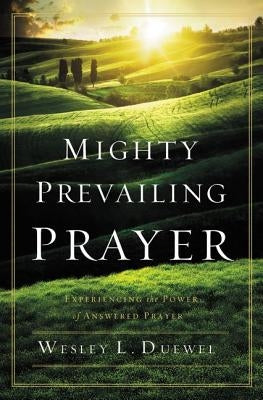 Mighty Prevailing Prayer: Experiencing the Power of Answered Prayer by Duewel, Wesley L.