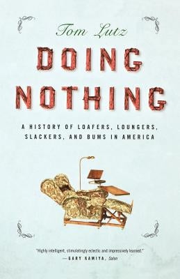 Doing Nothing: A History of Loafers, Loungers, Slackers, and Bums in America by Lutz, Tom