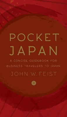Pocket Japan: A Concise Guidebook for Business Travelers to Japan by Feist, John W.