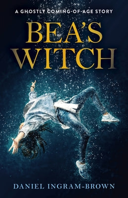 Bea's Witch: A Ghostly Coming-Of-Age Story by Ingram-Brown, Daniel