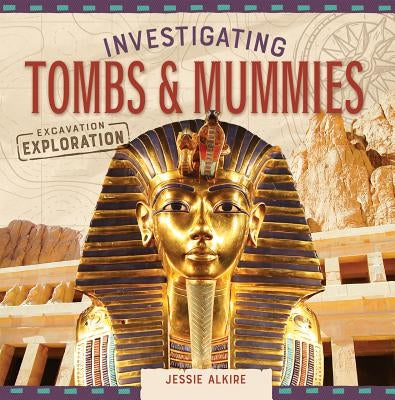 Investigating Tombs & Mummies by Alkire, Jessie
