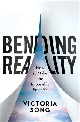 Bending Reality: How to Make the Impossible Probable by Song, Victoria