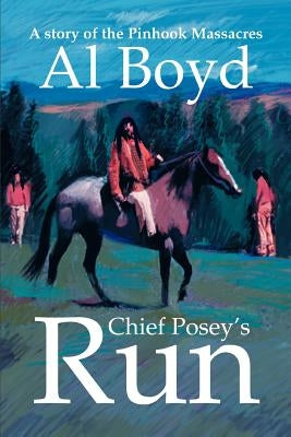Chief Posey's Run: A story of the Pinhook Massacres by Boyd, Al